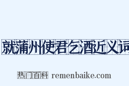 就蒲州使君乞酒近义词是什么意思的图片